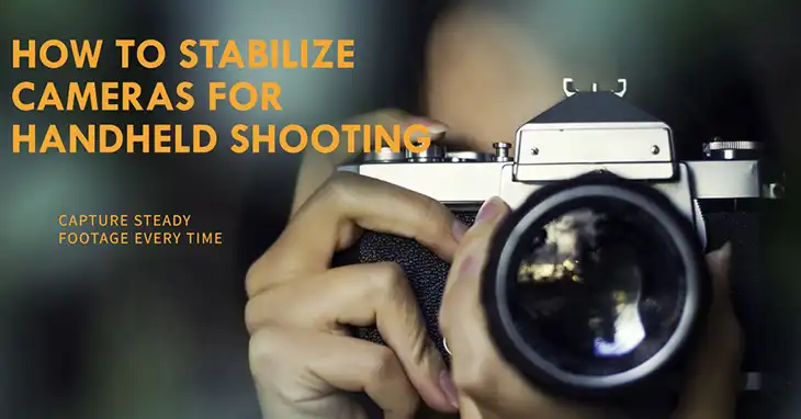 How to Stabilize Cameras for Handheld Shooting