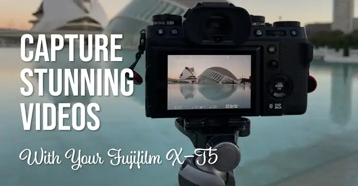 Best Settings to Capture Stunning Videos With Your Fujifilm X-T5